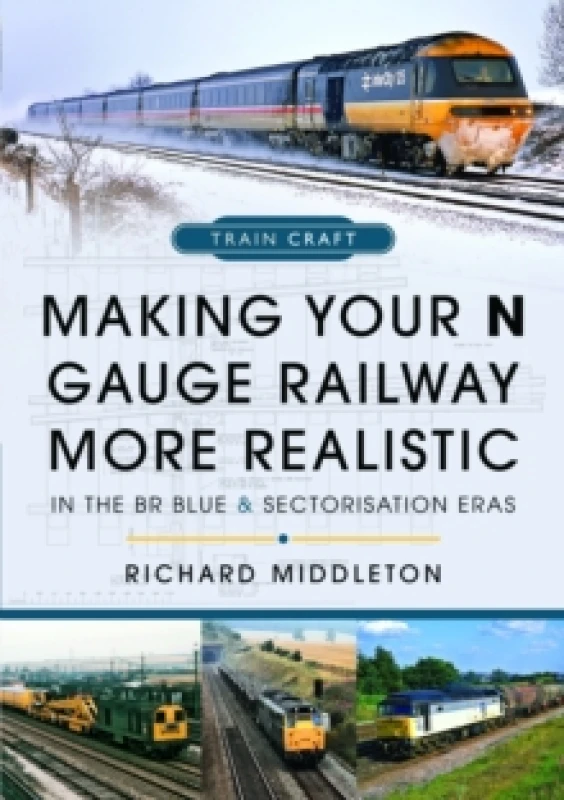 Image of Making Your N Gauge Railway More Realistic : In the BR Blue and Sectorisation Eras Hardback