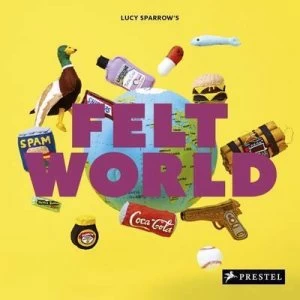 Image of Lucy Sparrows Felt World. by Lucy Sparrow Hardback