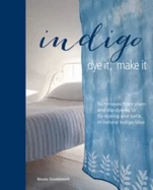 Image of indigo dye it make it techniques from plain and dip dyeing to tie dyeing an