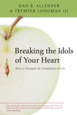 Image of breaking the idols of your heart how to navigate the temptations of life