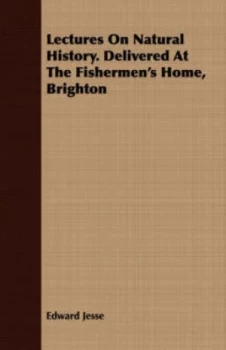 Image of Lectures on Natural History. Delivered at the Fishermens Home Brighton by Edward Jesse Paperback