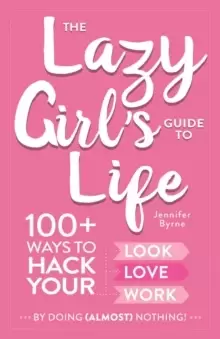 Image of The Lazy Girl's Guide to Life : 100+ Ways to Hack Your Look, Love, and Work By Doing (Almost) Nothing!