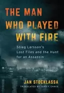 Image of man who played with fire stieg larssons lost files and the hunt for an assa