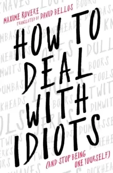 Image of How to Deal With Idiots : (and stop being one yourself)