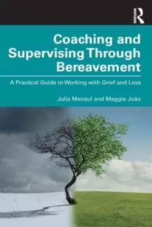 Image of Coaching and Supervising Through Bereavement : A Practical Guide to Working with Grief and Loss