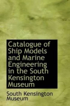 Image of Catalogue of Ship Models and Marine Engineering in the South Kensington Mus by South Kensington Museum Paperback