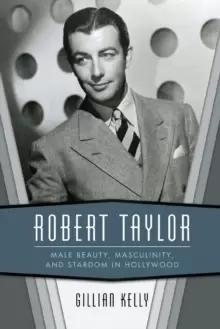 Image of Robert Taylor : Male Beauty, Masculinity, and Stardom in Hollywood