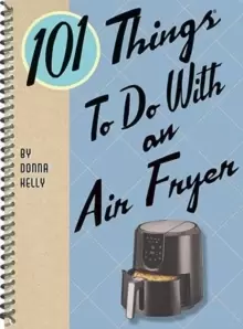 Image of 101 Things to Do with an Air Fryer