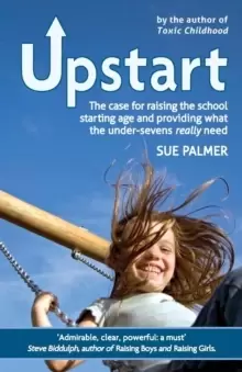 Image of Upstart : The case for raising the school starting age and providing what the under-sevens really need