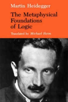 Image of The Metaphysical Foundations of Logic. the Metaphysical Foundations of Logic by Martin Heidegger Paperback