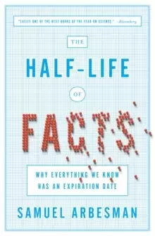 Image of The Half Life Of Facts : Why Everything We Know Has An Expiration Date