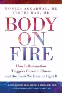 Image of Body On Fire : How Inflammation Triggers Chronic Illness and the Tools We Have to Fight It