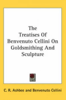 Image of The Treatises of Benvenuto Cellini on Goldsmithing and Sculpture by Benvenuto Cellini Hardback