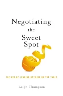 Image of Negotiating the Sweet Spot : The Art of Leaving Nothing on the Table