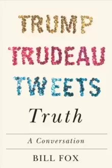 Image of Trump, Trudeau, Tweets, Truth : A Conversation
