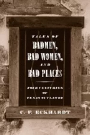 Image of tales of badmen bad women and bad places four centuries of texas outlawry