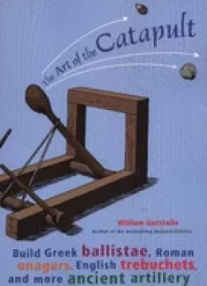 Image of art of the catapult build greek ballistae roman onagers english trebuchets