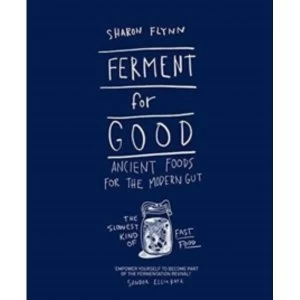 Image of Ferment For Good : Ancient Foods for the Modern Gut: The Slowest Kind of Fast Food