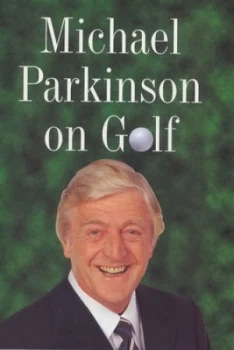 Image of Michael Parkinson on Golf by Michael Parkinson Hardback