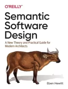 Image of Semantic Software Design : A New Theory and Practical Guide for Modern Architects