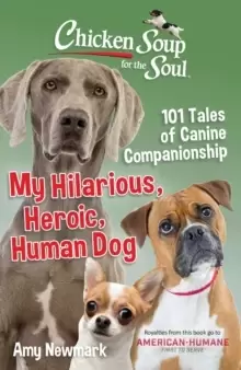 Image of Chicken Soup for the Soul: My Hilarious, Heroic, Human Dog : 101 Tales of Canine Companionship