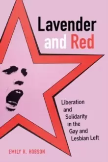 Image of Lavender and Red : Liberation and Solidarity in the Gay and Lesbian Left