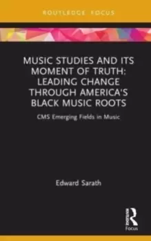 Image of Music Studies and Its Moment of Truth: Leading Change through America's Black Music Roots : CMS Emerging Fields in Music