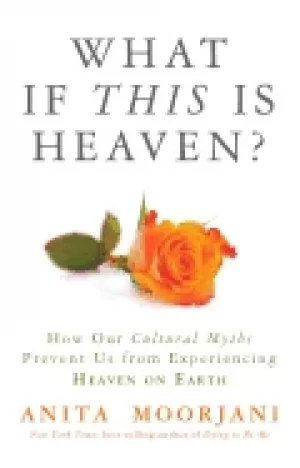 Image of what if this is heaven how our cultural myths prevent us from experiencing