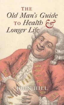 Image of The Old Mans Guide to Health and Longer Life by John Hill Hardback