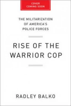 Image of Rise of the Warrior Cop by Radley Balko Hardback
