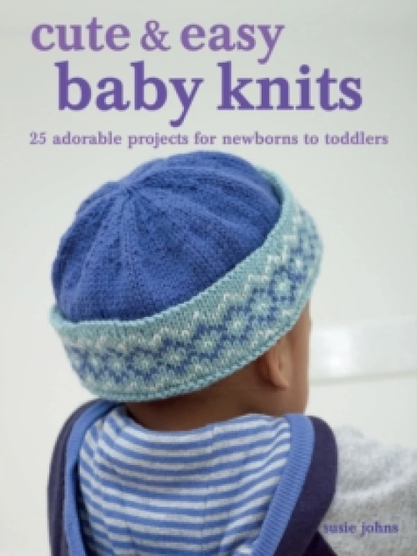 Image of Cute & Easy Baby Knits : 25 Adorable Projects for Newborns to Toddlers Paperback / softback