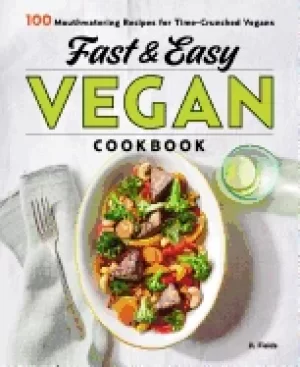 Image of fast and easy vegan cookbook 100 mouth watering recipes for time crunched v