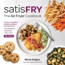 Image of satisFRY : Simply Delicious, Satisfying, and Fast Air Fryer Recipes