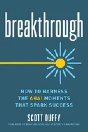Image of breakthrough how to harness the aha moments that spark success