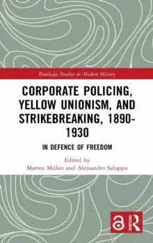 Image of Corporate Policing, Yellow Unionism, and Strikebreaking, 1890-1930 : In Defence of Freedom