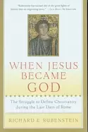 Image of when jesus became god the struggle to define christianity during the last d