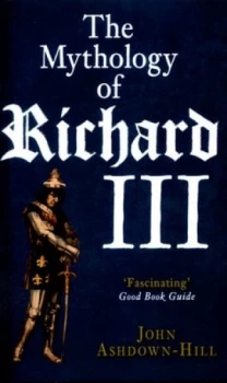 Image of The Mythology of Richard Iii by John Ashdown-Hill Book