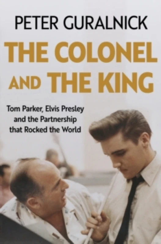 Image of The Colonel and the King : Tom Parker, Elvis Presley and the Partnership that Rocked the World Hardback