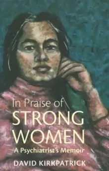 Image of In Praise of Strong Women : A Psychiatrist's Memoir