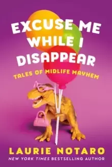 Image of Excuse Me While I Disappear : Tales of Midlife Mayhem