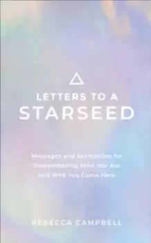 Image of Letters to a Starseed : Messages and Activations for Remembering Who You Are and Why You Came Here
