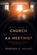 Image of why cant church be more like an aa meeting and other questions christians a