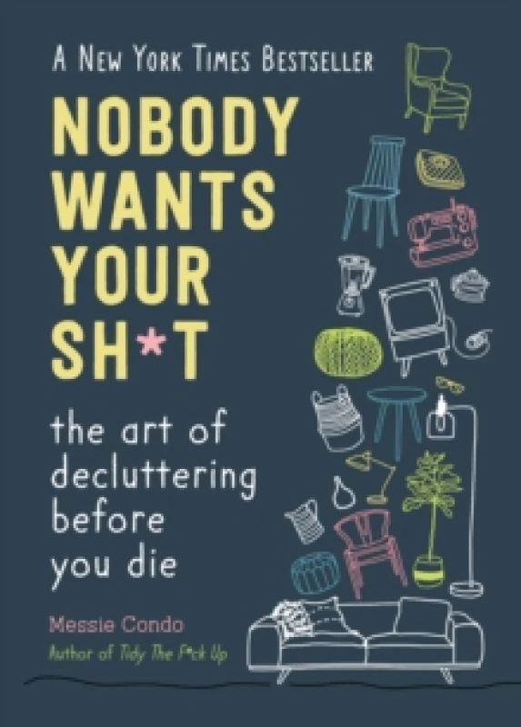 Image of Nobody Wants Your Sh*t : The Art of Decluttering Before You Die Hardback