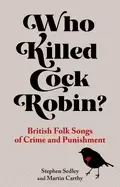 Image of Who Killed Cock Robin? British Folk Songs of Crime and Punishment