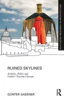 Image of Ruined SkylinesAesthetics Politics and Londons Towering Cityscape