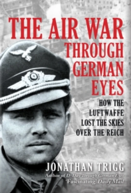 Image of The Air War Through German Eyes : How the Luftwaffe Lost the Skies over the Reich Hardback