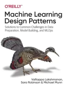 Image of Machine Learning Design Patterns : Solutions to Common Challenges in Data Preparation, Model Building, and MLOps