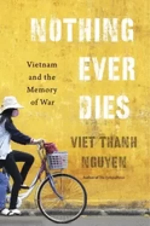 Image of nothing ever dies vietnam and the memory of war nguyen viet thanh