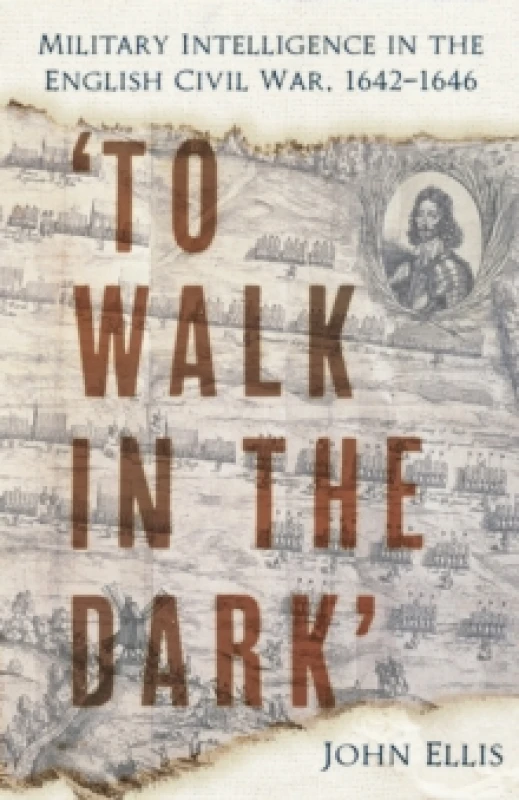 Image of 'To Walk in the Dark' : Military Intelligence in the English Civil War, 1642-1646 Paperback / softback