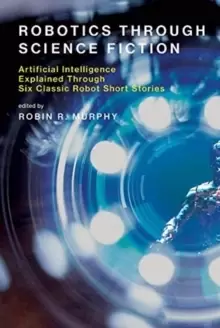 Image of Robotics Through Science Fiction : Artificial Intelligence Explained Through Six Classic Robot Short Stories